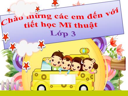 Bài giảng Mĩ thuật Lớp 3 (Kết nối tri thức) - Chủ đề 3: Màu sắc em yêu (Tiết 1)