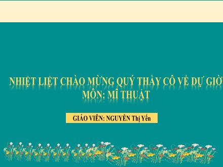 Bài giảng Mĩ thuật Lớp 3 (Kết nối tri thức) - Chủ đề 6: Biết ơn thầy cơ (Tiết 3) - Nguyễn Thị Yến