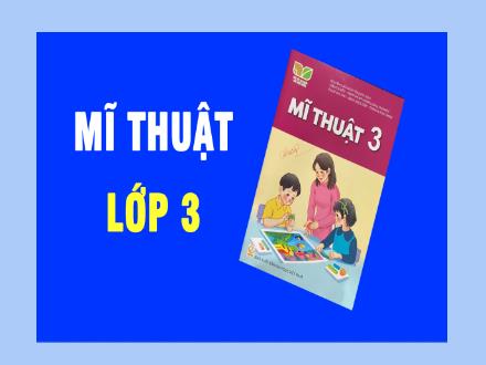 Bài giảng Mĩ thuật Lớp 3 (Kết nối tri thức) - Chủ đề 7: Cảnh vật quanh em