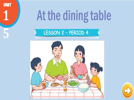 Bài giảng Tiếng Anh Lớp 3 - Unit 15: At the dining table - Lesson 2. Period 4