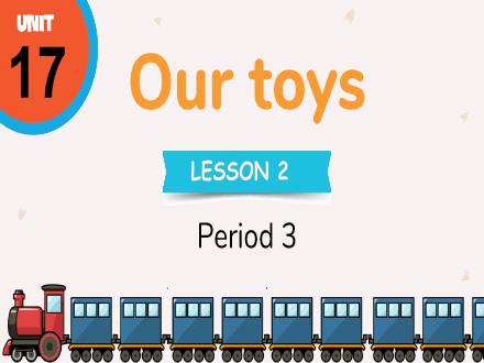 Bài giảng Tiếng Anh Lớp 3 - Unit 17: Our toys - Lesson 2. Period 3