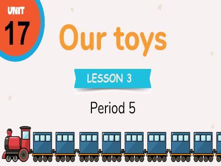 Bài giảng Tiếng Anh Lớp 3 - Unit 17: Our toys - Lesson 3. Period 5