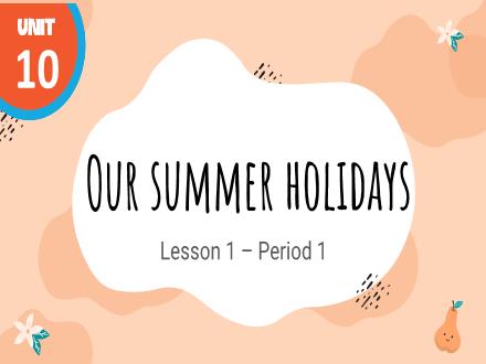 Bài giảng Tiếng Anh Lớp 4 (Global Success) - Unit 10: Our summer holidays - Lesson 1. Period 1