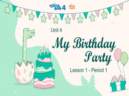 Bài giảng Tiếng Anh Lớp 4 (Global Success) - Unit 4: My birthday party - Lesson 1. Period 1