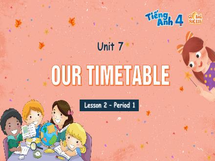 Bài giảng Tiếng Anh Lớp 4 (Global Success) - Unit 7: Our timetable - Lesson 2. Period 1