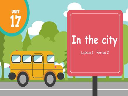 Bài giảng Tiếng Anh Lớp 4 - Unit 17: In the city - Lesson 1. Period 2