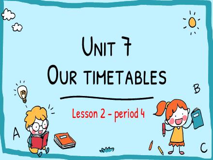 Bài giảng Tiếng Anh Lớp 4 - Unit 7: Our timetables - Lesson 2. Period 4
