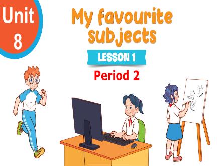 Bài giảng Tiếng Anh Lớp 4 - Unit 8: My favourite subjects - Lesson 1. Period 2