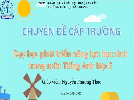 Bài giảng Tiếng Anh Lớp 5 - Chuyên đề: Dạy phát triển năng lực học sinh trong môn Tiếng Anh Lớp 5 - Năm học 2024-2025 - Nguyễn Phương Thảo
