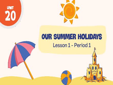 Bài giảng Tiếng Anh Lớp 5 - Unit 20: Our summer holidays - Lesson 1. Period 1