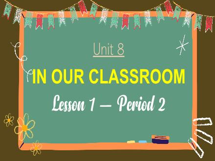 Bài giảng Tiếng Anh Lớp 5 - Unit 8: In our classroom - Lesson 1. Period 2