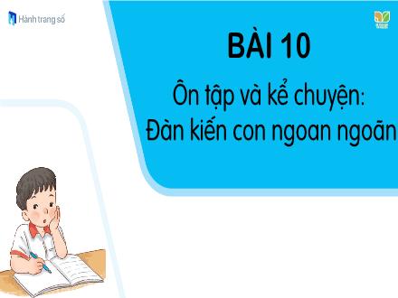 Bài giảng Tiếng Việt Lớp 1 (Kết nối tri thức) - Bài 10: Ôn tập và kể chuyện Đàn kiến con ngoan ngoãn