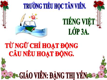 Bài giảng Tiếng Việt Lớp 3 - Từ ngữ chỉ hoạt động. Câu nêu hoạt động - Năm học 2024-2025 - Đặng Thị Yến