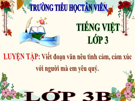 Bài giảng Tiếng Việt Lớp 3 - Tuần 5: Tập làm văn Luyện tập Viết đoạn văn nêu tình cảm, cảm xúc với người mà em yêu quý