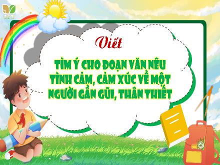 Bài giảng Tiếng Việt Lớp 4 (Kết nối tri thức) - Bài: Sống để yêu thương - Bài 2: Tìm ý cho đoạn văn nêu tình cảm, cảm xúc về một người gần gũi, thân thiết