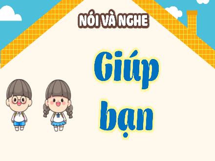 Bài giảng Tiếng Việt Lớp 4 (Kết nối tri thức) - Bài: Sống để yêu thương - Bài 2: Nói và nghe Giúp bạn