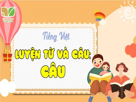 Bài giảng Tiếng Việt Lớp 4 (Kết nối tri thức) - Bài: Sống để yêu thương - Bài 1: Luyện từ và câu Câu