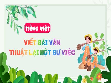 Bài giảng Tiếng Việt Lớp 4 (Kết nối tri thức) - Bài: Trải nghiệm và khám phá - Bài 11: Viết bài văn thuật lại một sự việc