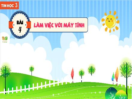 Bài giảng Tin học Lớp 3 (Kết nối tri thức) - Chủ đề 1: Máy tính của em - Bài 4: Làm việc với máy tính