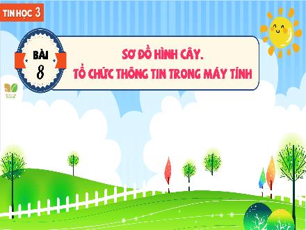 Bài giảng Tin học Lớp 3 (Kết nối tri thức) - Chủ đề 3: Tổ chức lưu trữ, tìm kiếm và trao đổi thông tin - Bài 8: Sơ đồ hình cây. Tổ chức thông tin trong máy tính