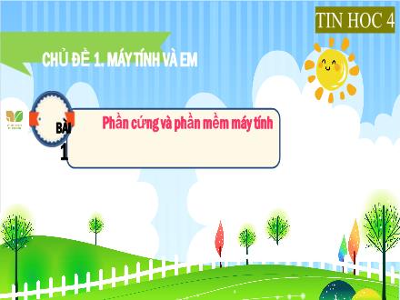Bài giảng Tin học Lớp 4 (Kết nối tri thức) - Chủ đề 1: Máy tính và em - Bài 1: Phần cứng và phần mềm máy tính