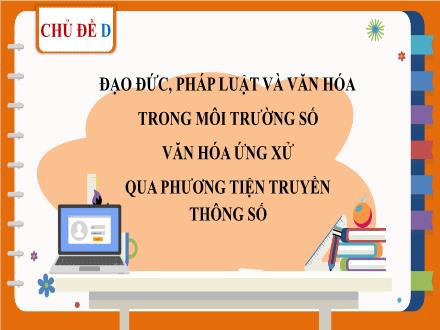 Bài giảng Tin học Lớp 7 (Cánh diều) - Chủ đề D: Đạo đức, pháp luật và văn hóa trong môi trường số - Bài 1: Ứng xử có văn hóa khi giao tiếp qua mạng