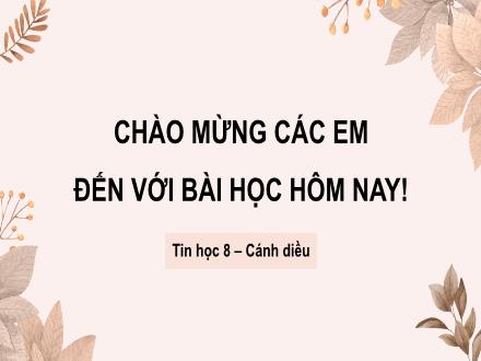 Bài giảng Tin học Lớp 8 (Cánh diều) - Chủ đề E2: Soạn thảo văn bản và phần mềm trình chiếu nâng cao - Bài 5: Thực hành tổng hợp