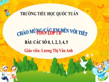 Bài giảng Toán Lớp 1 (Kết nối tri thức) - Bài: Các số 0, 1, 2, 3, 4, 5 - Lương Thị Vân Anh