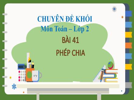 Bài giảng Toán Lớp 2 (Kết nối tri thức) - Chủ đề 8: Phép nhân, phép chia - Bài 41: Phép chia