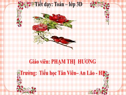 Bài giảng Toán Lớp 3 (Kết nối tri thức) - Chủ đề 1: Ôn tập và bổ sung - Bài 8: Luyện tập chung (Tiết 2) - Phạm Thị Hương