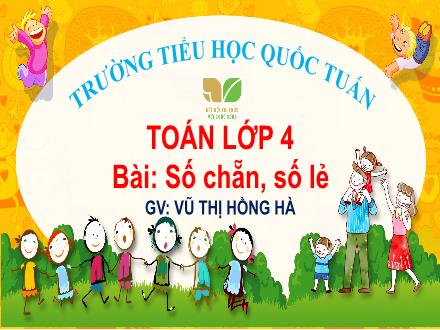 Bài giảng Toán Lớp 4 (Kết nối tri thức) - Chủ đề 1: Ôn tập và bổ sung - Bài 3: Số chẵn, số lẻ - Vũ Thị Hồng Hà