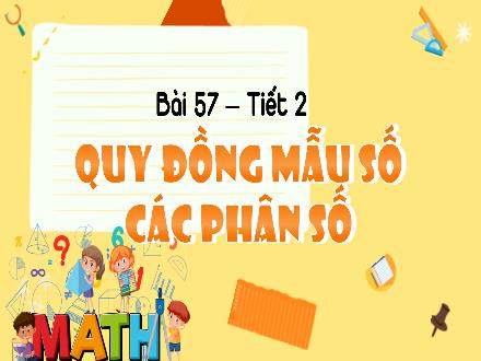 Bài giảng Toán Lớp 4 (Kết nối tri thức) - Chủ đề 10: Phân số - Bài 57: Quy đồng mẫu số các phân số (Tiết 2)