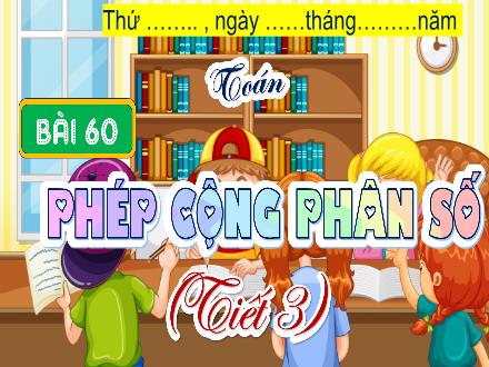 Bài giảng Toán Lớp 4 (Kết nối tri thức) - Chủ đề 11: Phép cộng, phép trừ, phân số - Bài 60: Phép cộng phân số (Tiết 3)