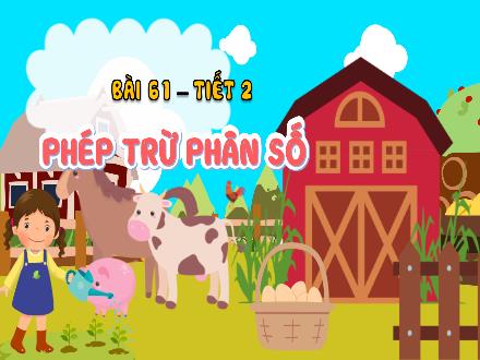 Bài giảng Toán Lớp 4 (Kết nối tri thức) - Chủ đề 11: Phép cộng, phép trừ, phân số - Bài 61: Phép trừ phân số (Tiết 2)