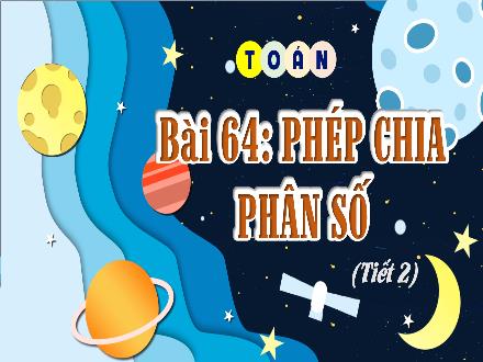 Bài giảng Toán Lớp 4 (Kết nối tri thức) - Chủ đề 12: Phép nhân, phép chia phân số - Bài 64: Phép chia phân số (Tiết 2)