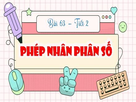 Bài giảng Toán Lớp 4 (Kết nối tri thức) - Chủ đề 12: Phép nhân, phép chia phân số - Bài 63: Phép nhân phân số (Tiết 2)