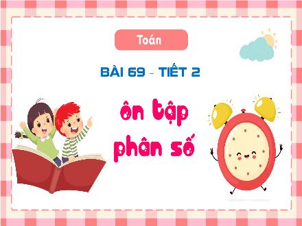 Bài giảng Toán Lớp 4 (Kết nối tri thức) - Chủ đề 13: Ôn tập cuối năm - Bài 69: Ôn tập phân số (Tiết 2)