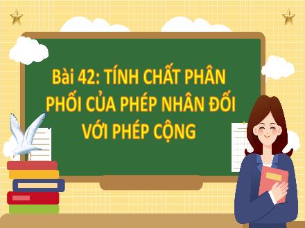 Bài giảng Toán Lớp 4 (Kết nối tri thức) - Chủ đề 8: Phép nhân và phép chia - Bài 42: Tính chất phân phối của phép nhân đối với phép cộng