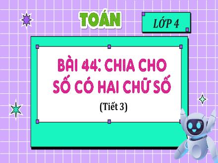 Bài giảng Toán Lớp 4 (Kết nối tri thức) - Chủ đề 8: Phép nhân và phép chia - Bài 44: Chia cho số có hai chữ số (Tiết 3)