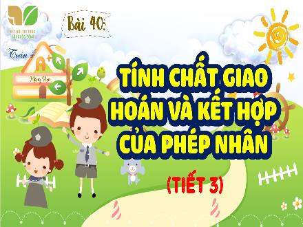 Bài giảng Toán Lớp 4 (Kết nối tri thức) - Chủ đề 8: Phép nhân và phép chia - Bài 40: Tính chất giao hoán và kết hợp của phép nhân (Tiết 3)