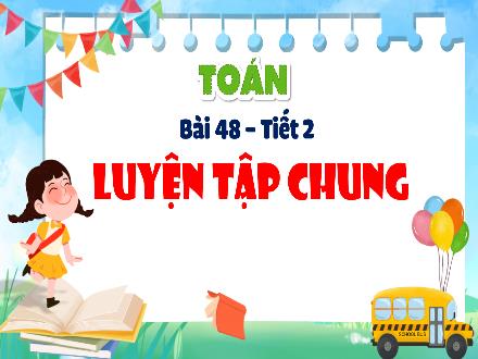Bài giảng Toán Lớp 4 (Kết nối tri thức) - Chủ đề 8: Phép nhân và phép chia - Bài 48: Luyện tập chung (Tiết 2)