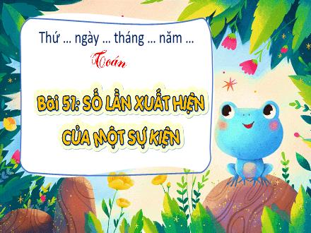 Bài giảng Toán Lớp 4 (Kết nối tri thức) - Chủ đề 9: Làm quen với yếu tố thống kê, xác suất - Bài 51: Số lần xuất hiện của sự kiện