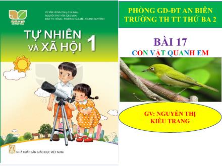 Bài giảng Tự nhiên và Xã hội Lớp 1 (Kết nối tri thức) - Chủ đề 4: Thực vật và động vật - Bài 17: Con vật quanh em - Nguyễn Thị Kiều Trang